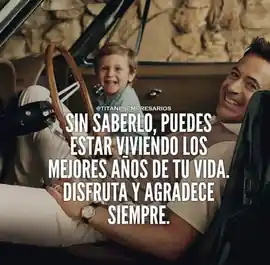 sin_saberlo_puedes_estar_viviendo_los_mejores_anos_de_tu_vida_disfruta_y_agradece_siempre