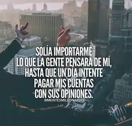 solia_importarme_lo_que_la_gente_pensara_de_mi_hasta_que_un_dia_intente_pagar_mis_cuentas_con_sus_opiniones_1