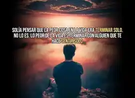 solia_pensar_que_lo_peor_en_la_vida_era_terminar_solo_no_lo_es_lo_peor_de_la_vida_es_terminar_con_alguien_que_te_hace_sentir_solo