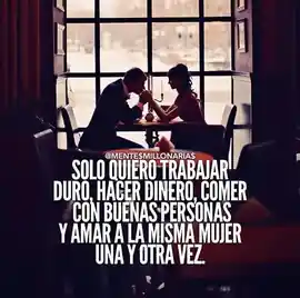 solo_quiero_trabajar_duro_hacer_dinero_comer_con_buenas_personas_y_amar_a_la_misma_mujer_una_y_otra_vez