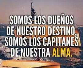 somos_los_duenos_de_nuestro_destino_somos_los_capitanes_de_nuestra_alma