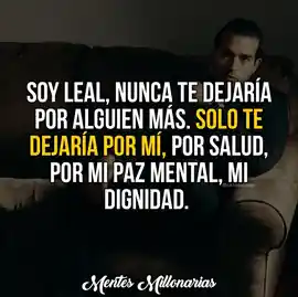 soy_leal_nunca_te_dejaria_por_alguien_mas_solo_te_dejaria_por_mi_por_salud_por_mi_paz_mental_mi_dignidad