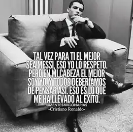tal_vez_para_ti_el_mejor_sea_messi_eso_yo_lo_respeto_pero_en_mi_cabeza_el_mejor_soy_yo_y_todos_deberiamos_de_pensar_asi_eso_es_lo_que_me_ha_llevado_al_exito