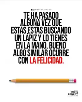 te_ha_pasado_alguna_vez_que_estas_estas_buscando_un_lapiz_y_lo_tienes_en_la_mano_bueno_algo_similar_ocurre_con_la_felicidad