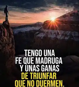 tengo_una_fe_que_madruga_y_unas_ganas_de_triunfar_que_no_duermen