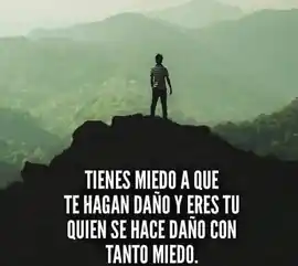 tienes_miedo_a_que_te_hagan_dano_y_eres_tu_quien_se_hace_dano_con_tanto_miedo