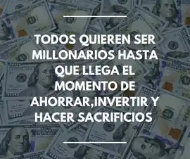 todos_quieren_ser_millonarios_hasta_que_llega_el_momento_de_ahorrar_invertir_y_hacer_sacrificios