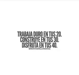 trabaja_duro_en_tus_20_construye_en_tus_30_disfruta_en_tus_40_1