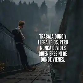 trabaja_duro_y_llega_lejos_pero_nunca_olvides_quien_eres_ni_de_donde_vienes
