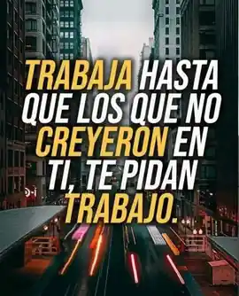 trabaja_hasta_que_los_que_no_creyeron_en_ti_te_pidan_trabajo