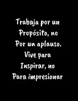 trabaja_por_un_proposito_no_por_un_aplauso_vive_para_inspirar_no_para_impresionar