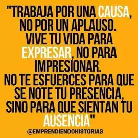 trabaja_por_una_causa_no_por_un_aplauso_vive_tu_vida_para_expresar_no_para_impresionar_no_te_esfuerces_para_que_se_note_tu_presencia_sino_para_que_sientan_tu_ausencia