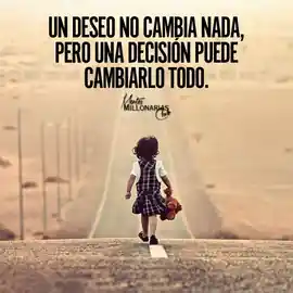 un_deseo_no_cambia_nada_pero_una_decision_puede_cambiarlo_todo