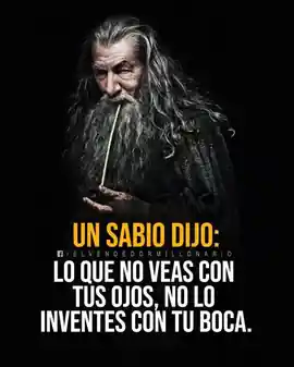 un_sabio_dijo_lo_que_no_veas_con_tus_ojos_no_lo_inventes_con_tu_boca