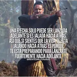 una_flecha_solo_puede_ser_lanzada_adelante_si_es_jalada_hacia_atras_asi_que_si_sientes_que_la_vida_te_esta_jalando_hacia_atras_es_porque_te_esta_preparando_para_lanzarte_fuertemente_hacia_adelante