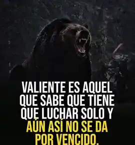 valiente_es_aquel_que_sabe_que_tiene_que_luchar_solo_y_aun_asi_no_se_da_por_vencido