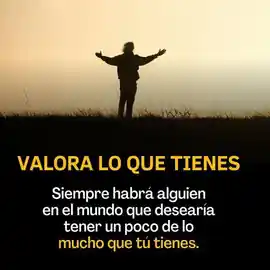 valora_lo_que_tienes_siempre_habra_alguien_en_el_mundo_que_desearia_tener_un_poco_de_lo_mucho_que_tu_tienes