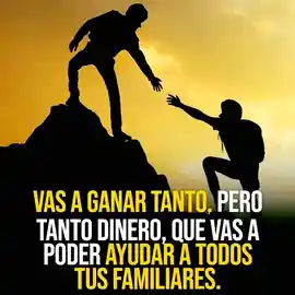 vas_a_ganar_tanto_pero_tanto_dinero_que_vas_a_poder_ayudar_a_todos_tus_familiares