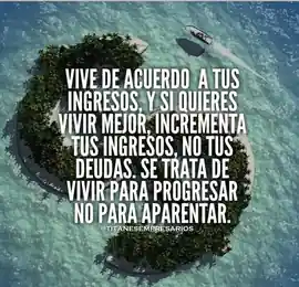 vive_de_acuerdo_a_tus_ingresos_y_si_quieres_vivir_mejor_incrementa_tus_ingresos_no_tus_deudas_se_trata_de_vivir_para_progresar_no_para_aparentar
