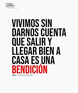 vivimos_sin_darnos_cuenta_que_salir_y_llegar_bien_a_casa_es_una_bendicion