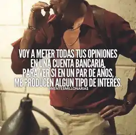 voy_a_meter_todas_tus_opiniones_en_una_cuenta_bancaria_para_ver_si_en_un_par_de_anos_me_producen_algun_tipo_de_interes