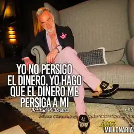 yo_no_persigo_el_dinero_yo_hago_que_el_dinero_me_persiga_a_mi