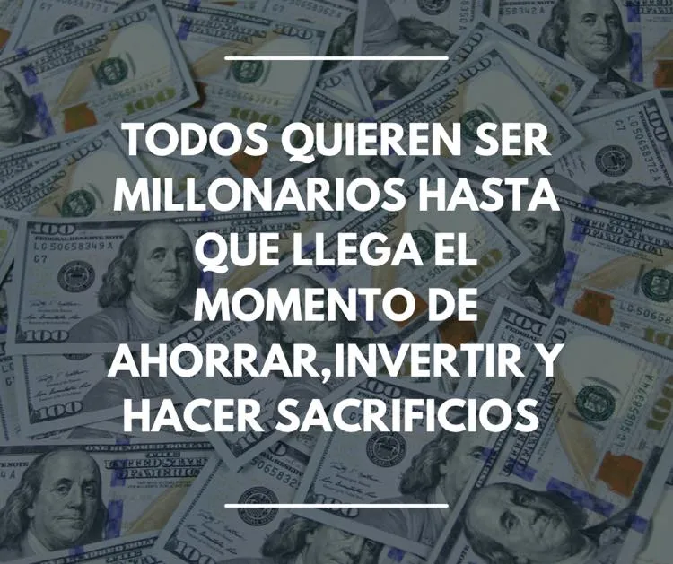 Todos quieren ser millonarios hasta que llega el momento de ahorrar, invertir y hacer sacrificios.