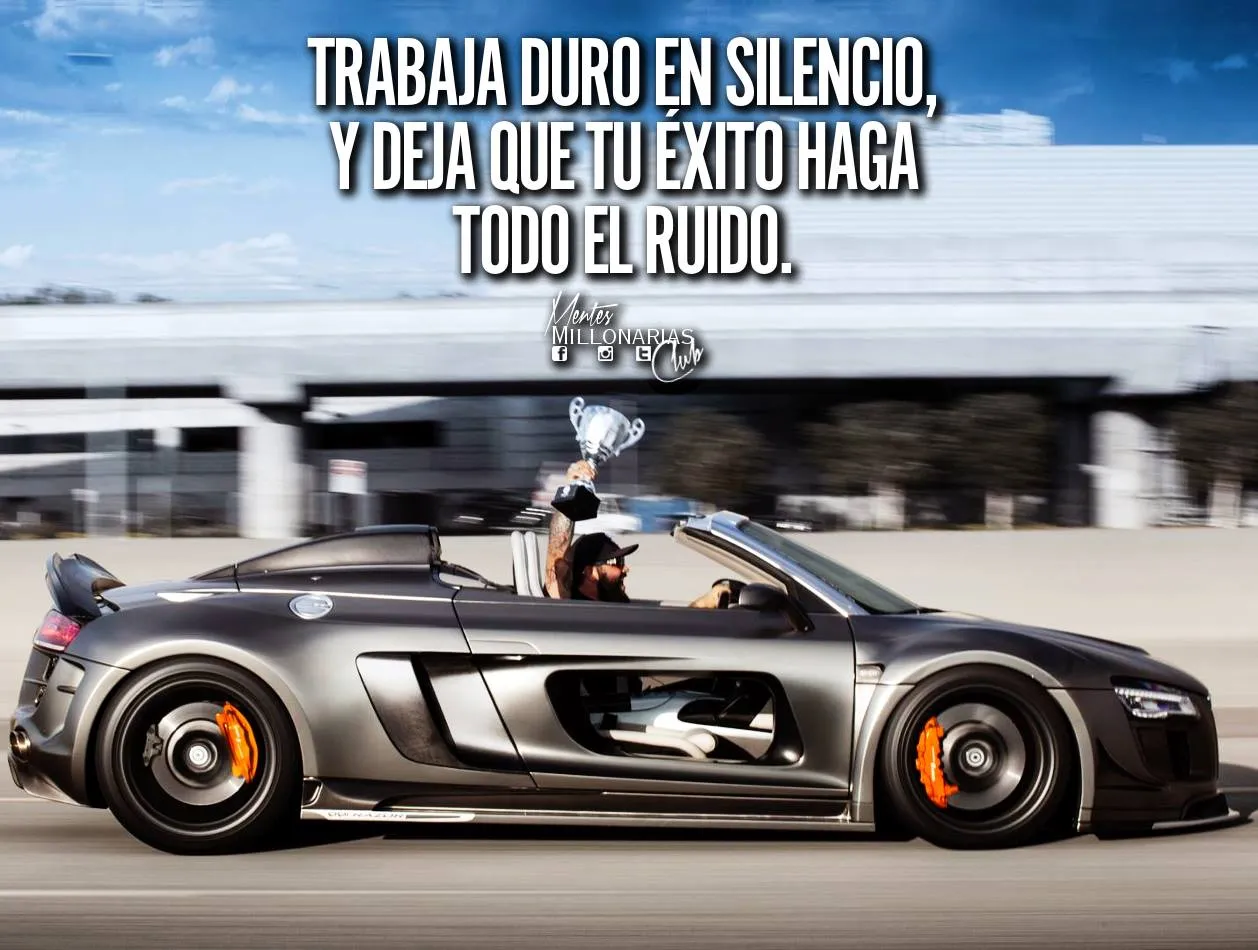 Trabaja duro en silencio, y deja que tu éxito haga todo el ruido.