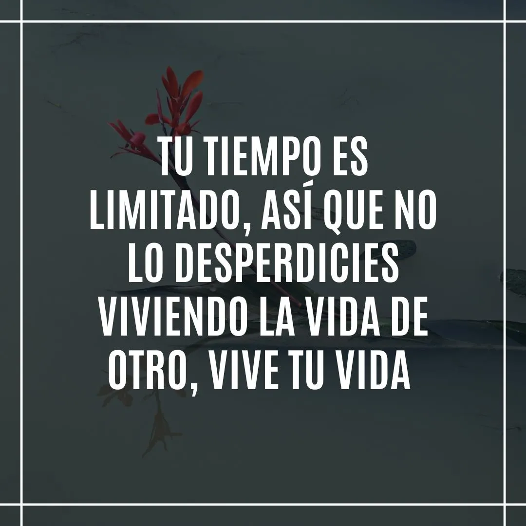 No desperdicies tu tiempo viviendo la vida de otro.