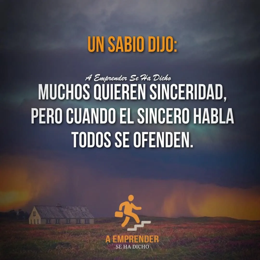 Un sabio dijo muchos quieren sinceridad.