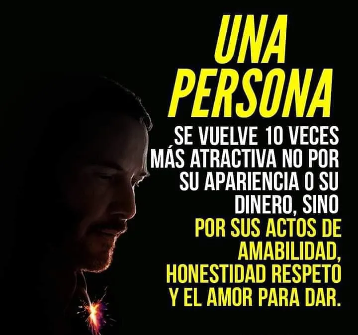 Una persona se vuelve veces más atractiva por sus actos de amabilidad, honestidad, respeto y el amor para dar.