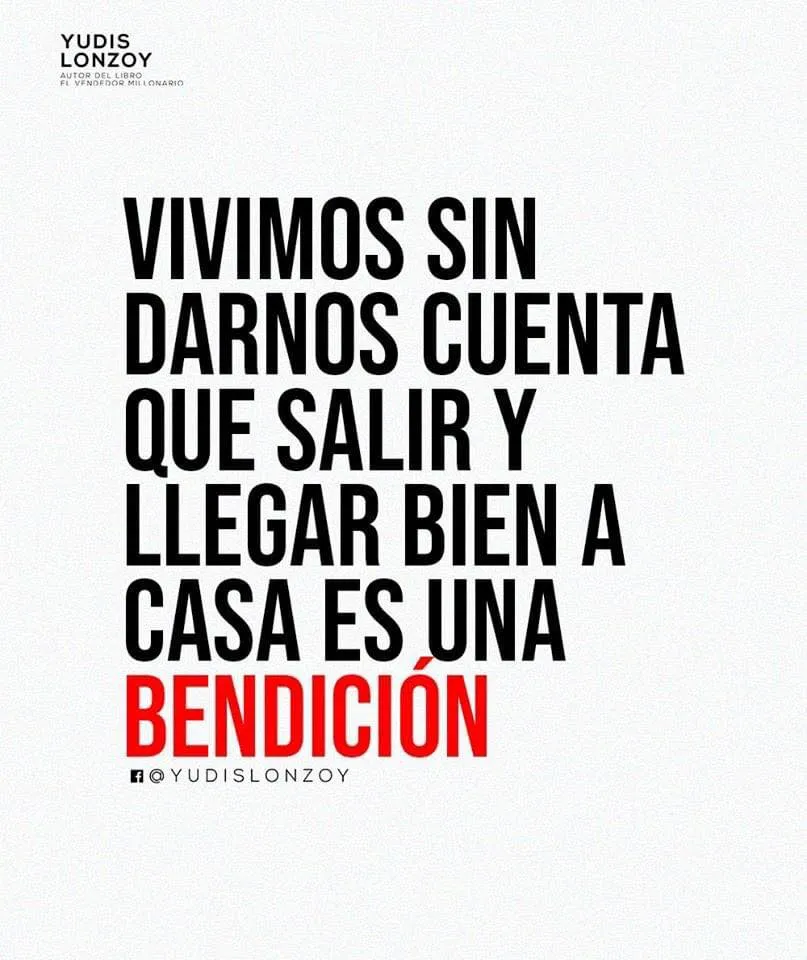 Vivimos sin darnos cuenta que salir y llegar bien a casa es una bendición.