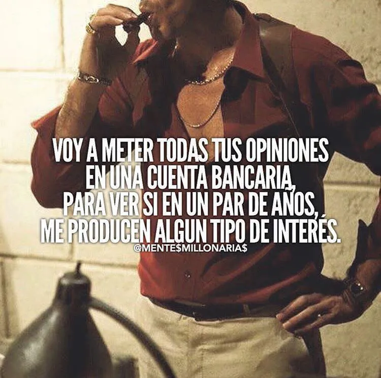 Voy a meter todas tus opiniones en una cuenta bancaria.