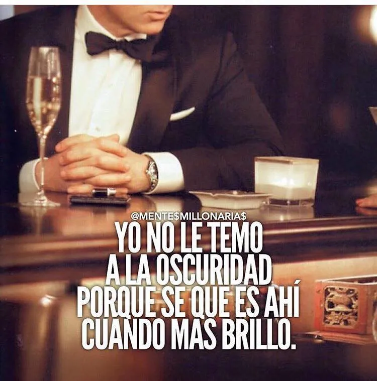 No le temo a la oscuridad porque sé que es ahí cuando más brillo.