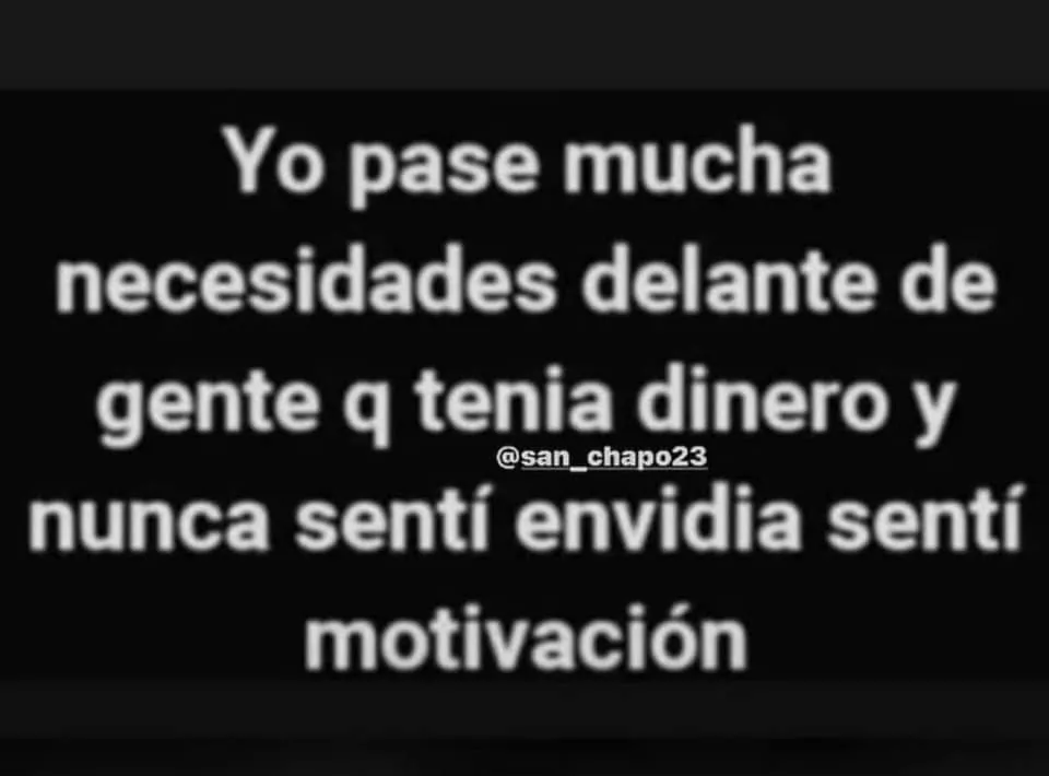 Yo pasé muchas necesidades delante de gente que tenía dinero.
