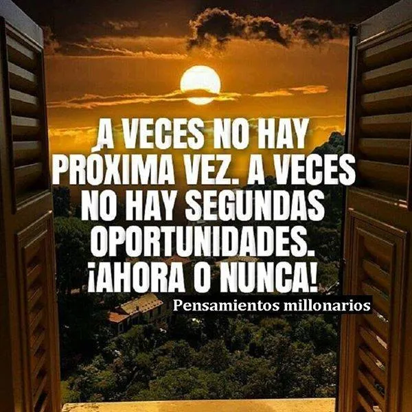 A veces no hay próxima vez, a veces no hay segundas oportunidades.