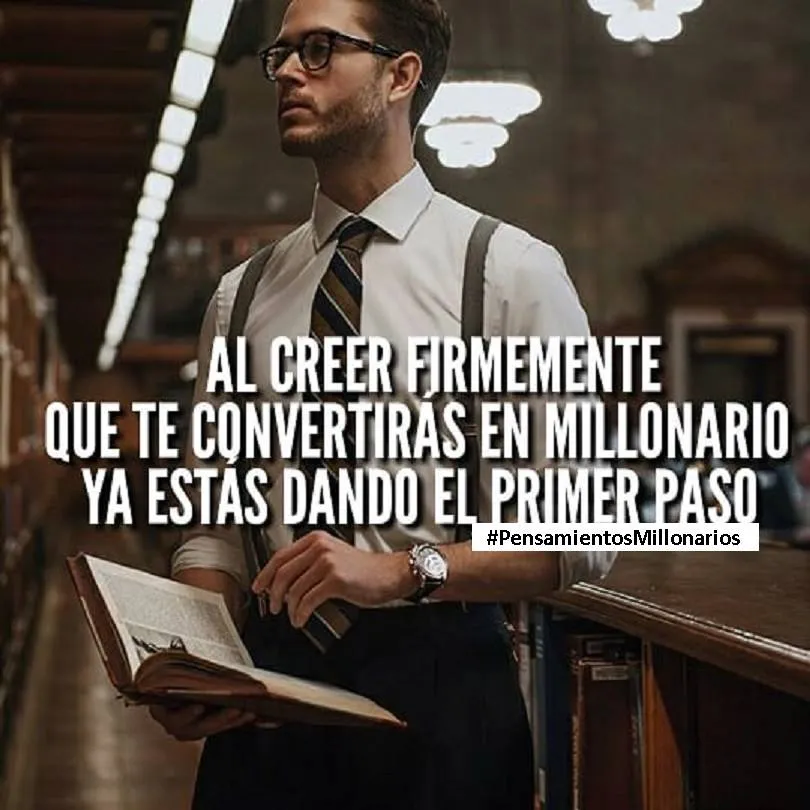 Creer firmemente que te convertirás en millonario es dar el primer paso.