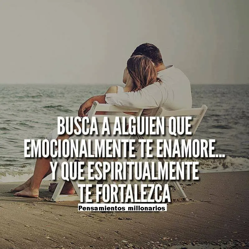Busca a alguien que emocionalmente te enamore. . .