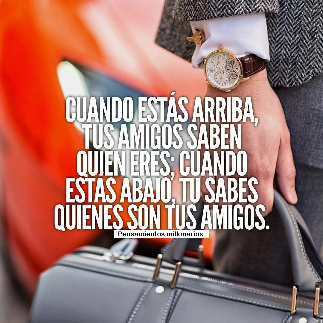 Cuando estás arriba, tus amigos saben quién eres.