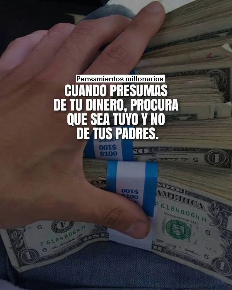 Cuando presumas de tu dinero, procura que sea tuyo y no de tus padres.