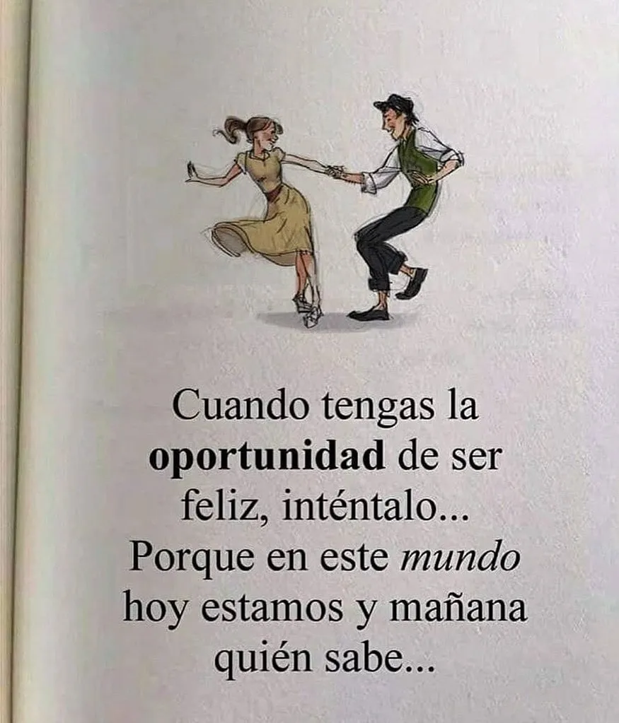 Cuando tengas la oportunidad de ser feliz. . .