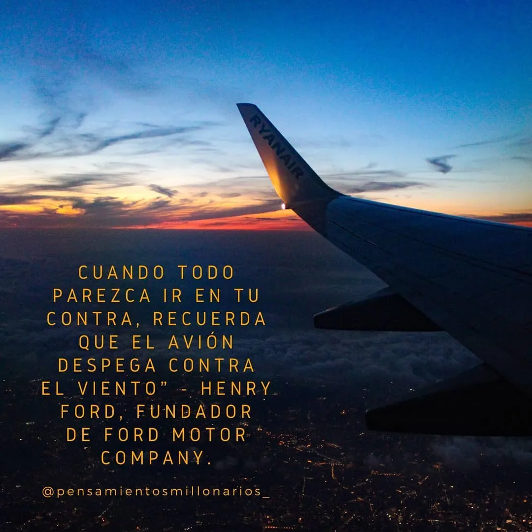 Cuando todo parezca ir en tu contra, recuerda que el avión despega contra el viento.