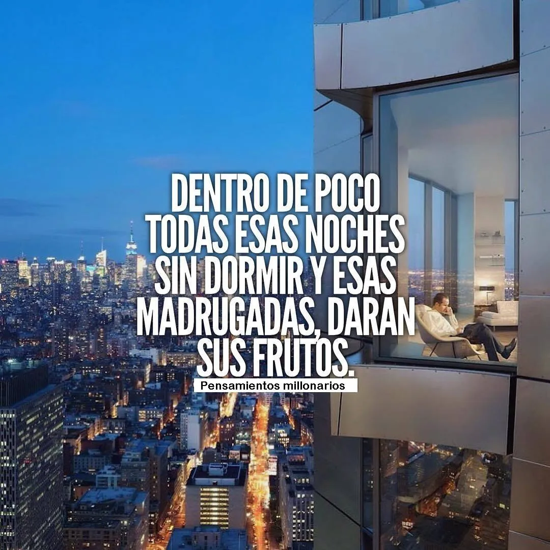Dentro de poco todas esas noches sin dormir y esas madrugadas darán sus frutos.