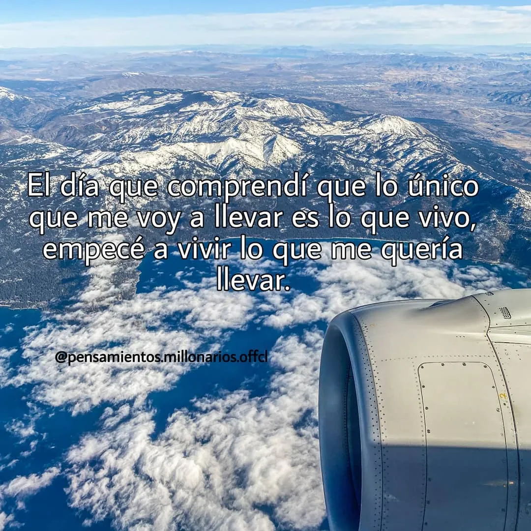 El día que comprendí que lo único que me voy a llevar es lo que vivo. . .