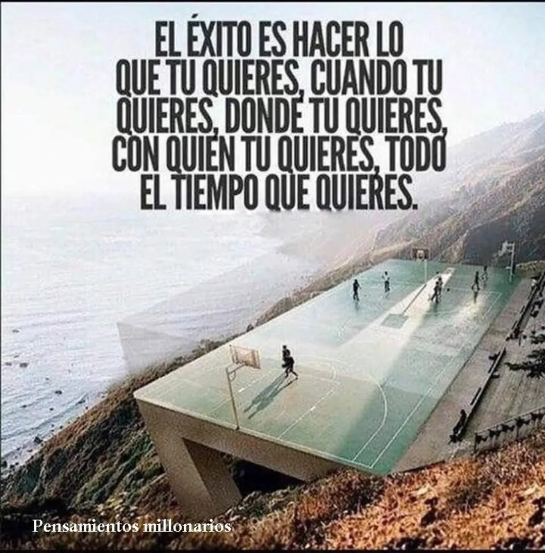 El éxito es hacer lo que tú quieras, cuando tú quieras.