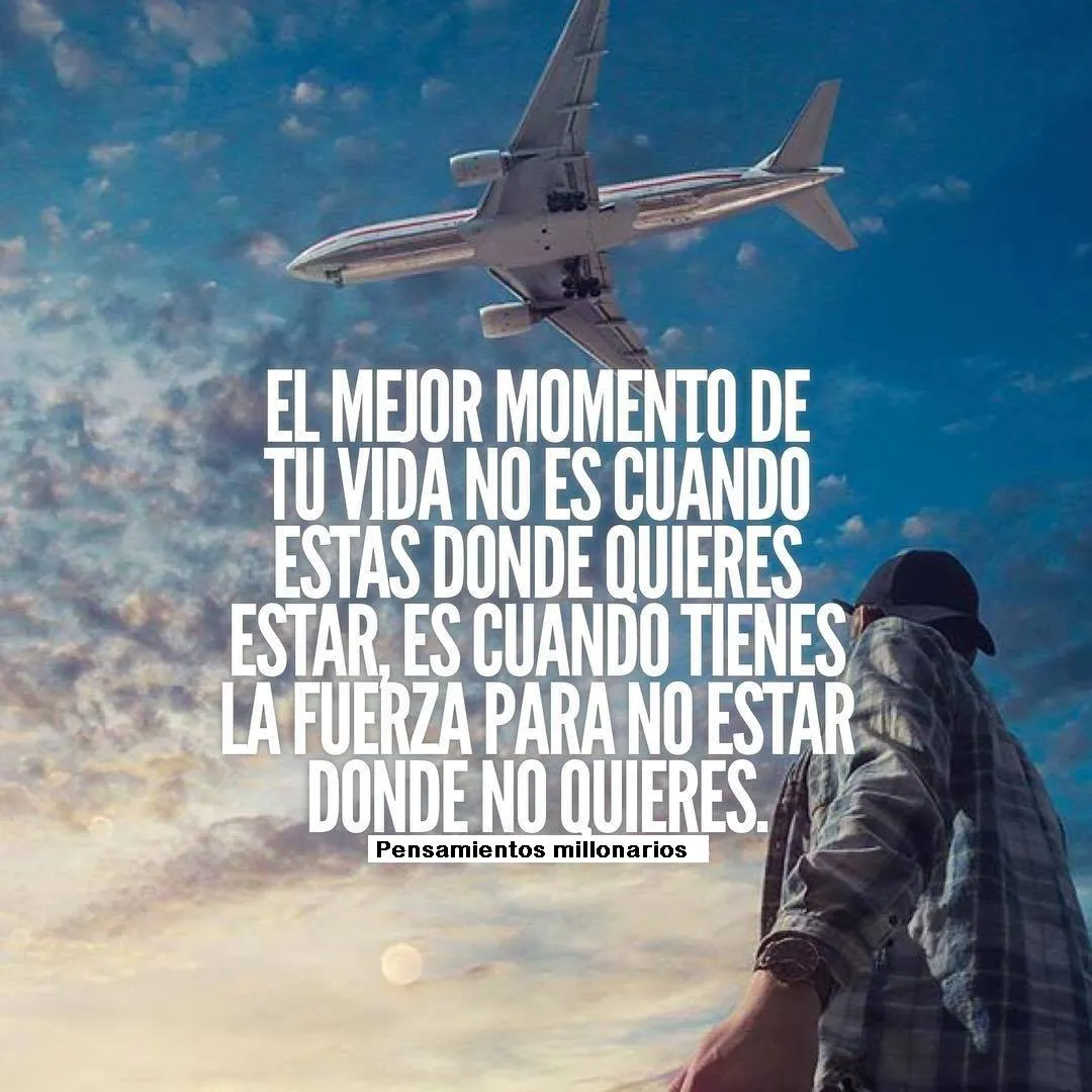 El mejor momento de tu vida no es cuando estas donde quieres estar.