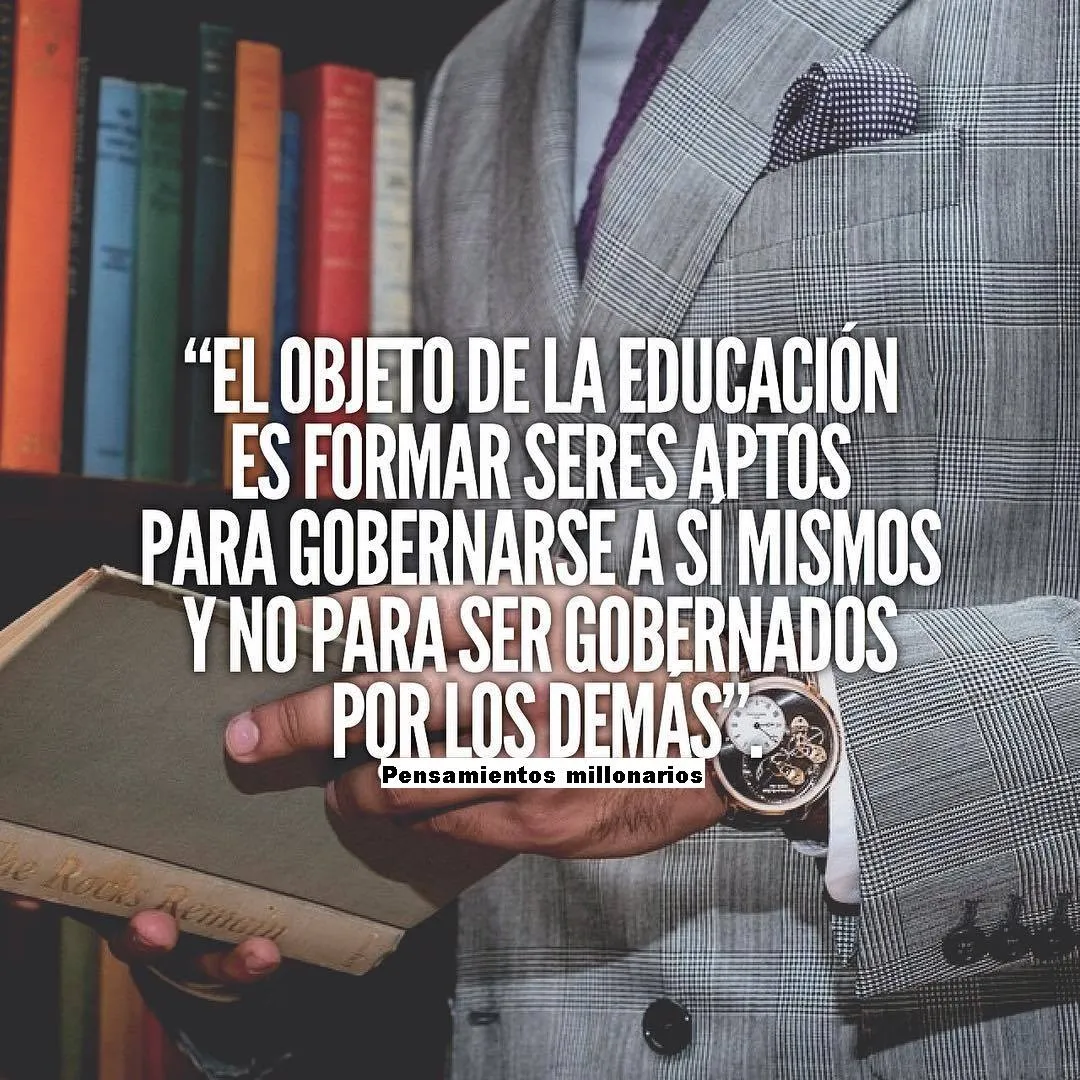 El objeto de la educación es formar seres aptos para gobernarse así mismos.