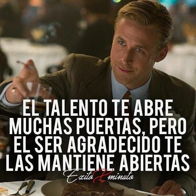 El talento te abre muchas puertas, pero el ser agradecido te las mantiene abiertas.