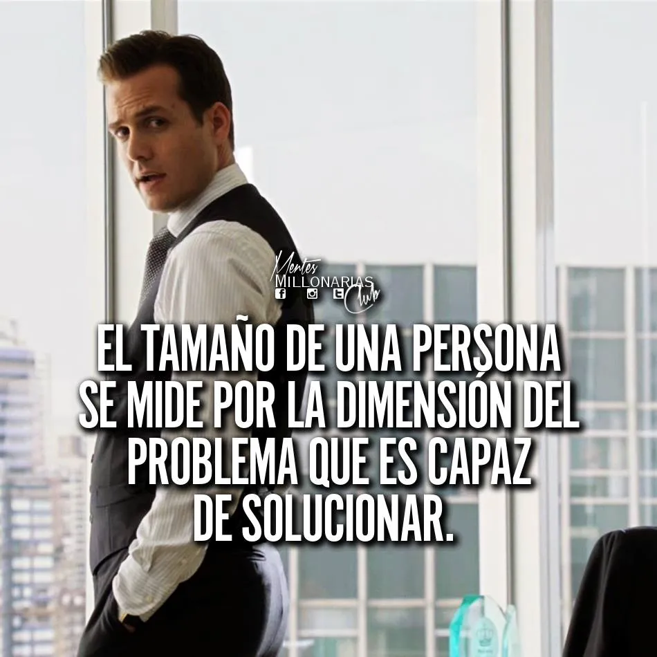 El tamaño de una persona se mide por la dimensión del problema que es capaz de solucionar.