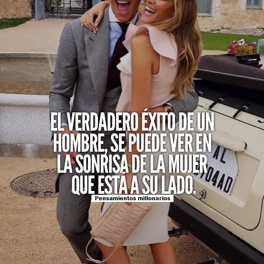El verdadero éxito de un hombre, se puede ver en la sonrisa de la mujer que está a su lado.